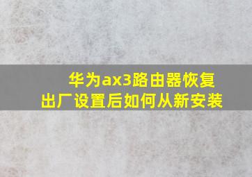 华为ax3路由器恢复出厂设置后如何从新安装