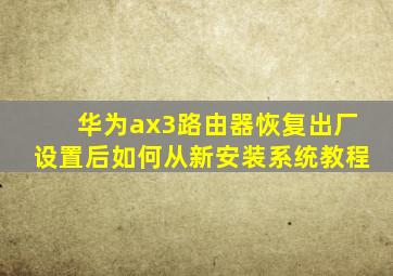 华为ax3路由器恢复出厂设置后如何从新安装系统教程