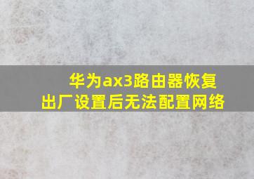 华为ax3路由器恢复出厂设置后无法配置网络