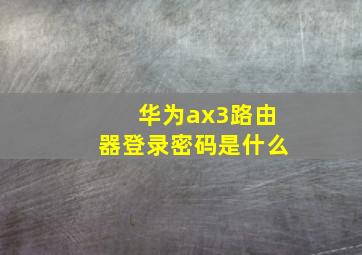 华为ax3路由器登录密码是什么