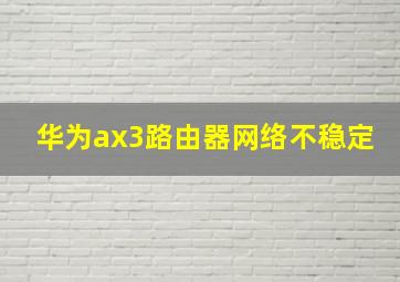 华为ax3路由器网络不稳定