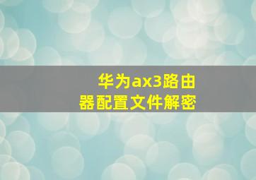 华为ax3路由器配置文件解密