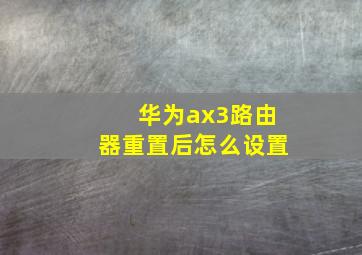 华为ax3路由器重置后怎么设置