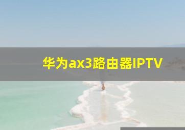 华为ax3路由器IPTV