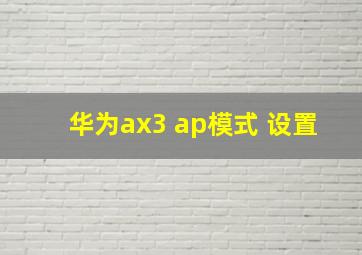 华为ax3 ap模式 设置