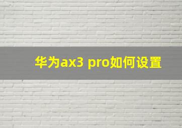 华为ax3 pro如何设置