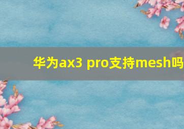 华为ax3 pro支持mesh吗