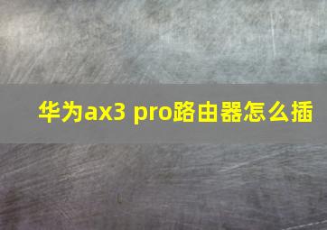 华为ax3 pro路由器怎么插