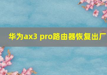 华为ax3 pro路由器恢复出厂