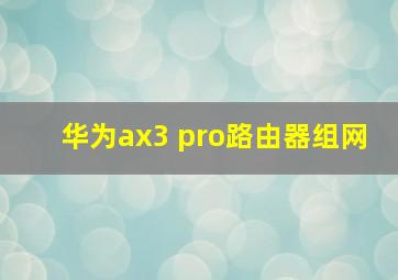 华为ax3 pro路由器组网