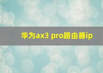 华为ax3 pro路由器ip