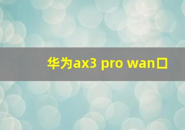 华为ax3 pro wan口