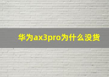 华为ax3pro为什么没货