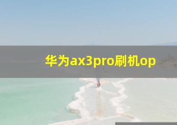 华为ax3pro刷机op