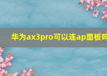 华为ax3pro可以连ap面板吗