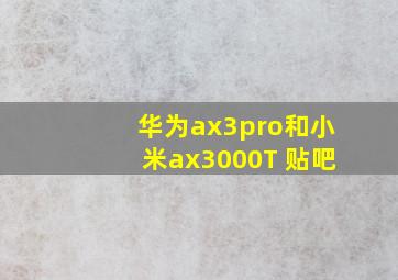 华为ax3pro和小米ax3000T 贴吧