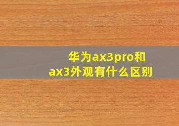 华为ax3pro和ax3外观有什么区别