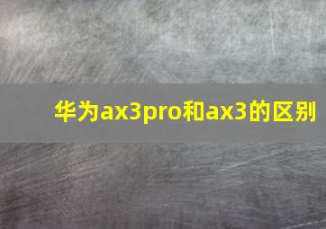 华为ax3pro和ax3的区别