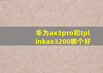 华为ax3pro和tplinkax3200哪个好