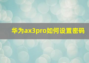 华为ax3pro如何设置密码