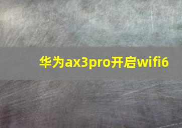 华为ax3pro开启wifi6