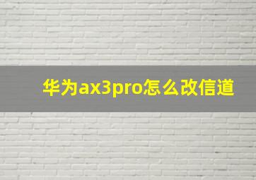 华为ax3pro怎么改信道