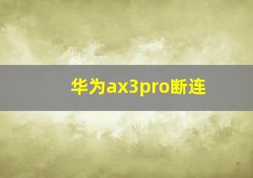 华为ax3pro断连