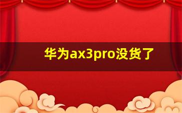 华为ax3pro没货了