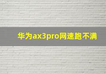 华为ax3pro网速跑不满