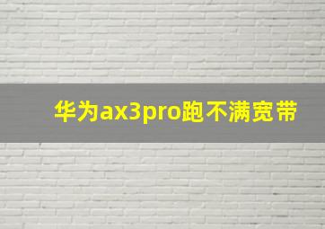 华为ax3pro跑不满宽带