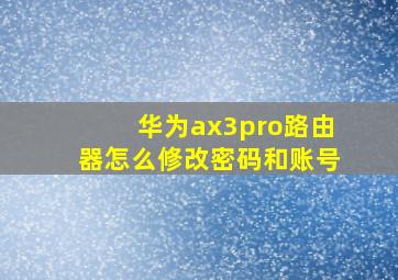 华为ax3pro路由器怎么修改密码和账号