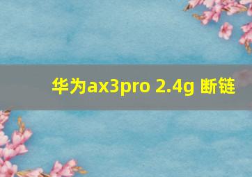 华为ax3pro 2.4g 断链