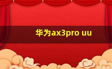 华为ax3pro uu