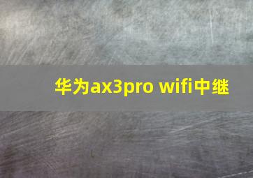 华为ax3pro wifi中继