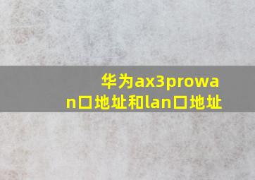 华为ax3prowan口地址和lan口地址