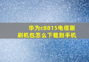 华为c8815电信版刷机包怎么下载到手机