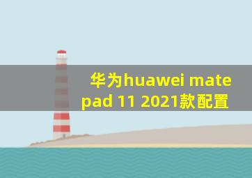 华为huawei matepad 11 2021款配置