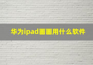 华为ipad画画用什么软件