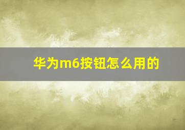 华为m6按钮怎么用的