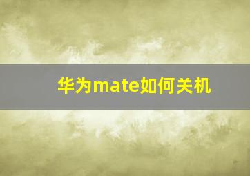 华为mate如何关机