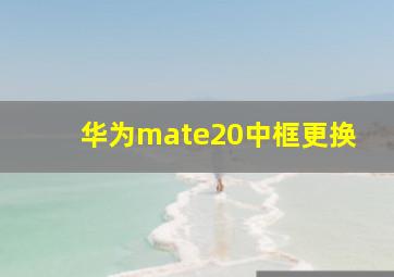 华为mate20中框更换