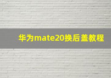 华为mate20换后盖教程