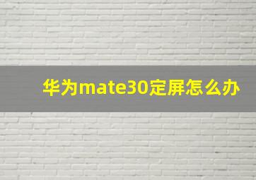 华为mate30定屏怎么办