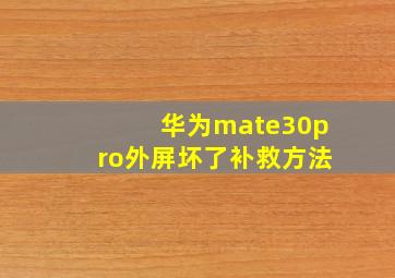 华为mate30pro外屏坏了补救方法