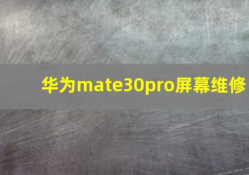 华为mate30pro屏幕维修