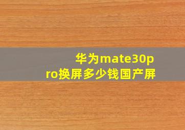 华为mate30pro换屏多少钱国产屏