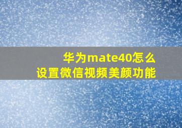 华为mate40怎么设置微信视频美颜功能