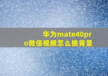 华为mate40pro微信视频怎么换背景