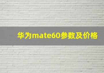 华为mate60参数及价格