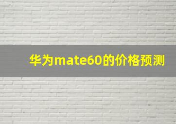 华为mate60的价格预测